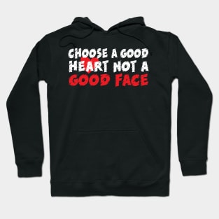 Choose a good heart not a good face Hoodie